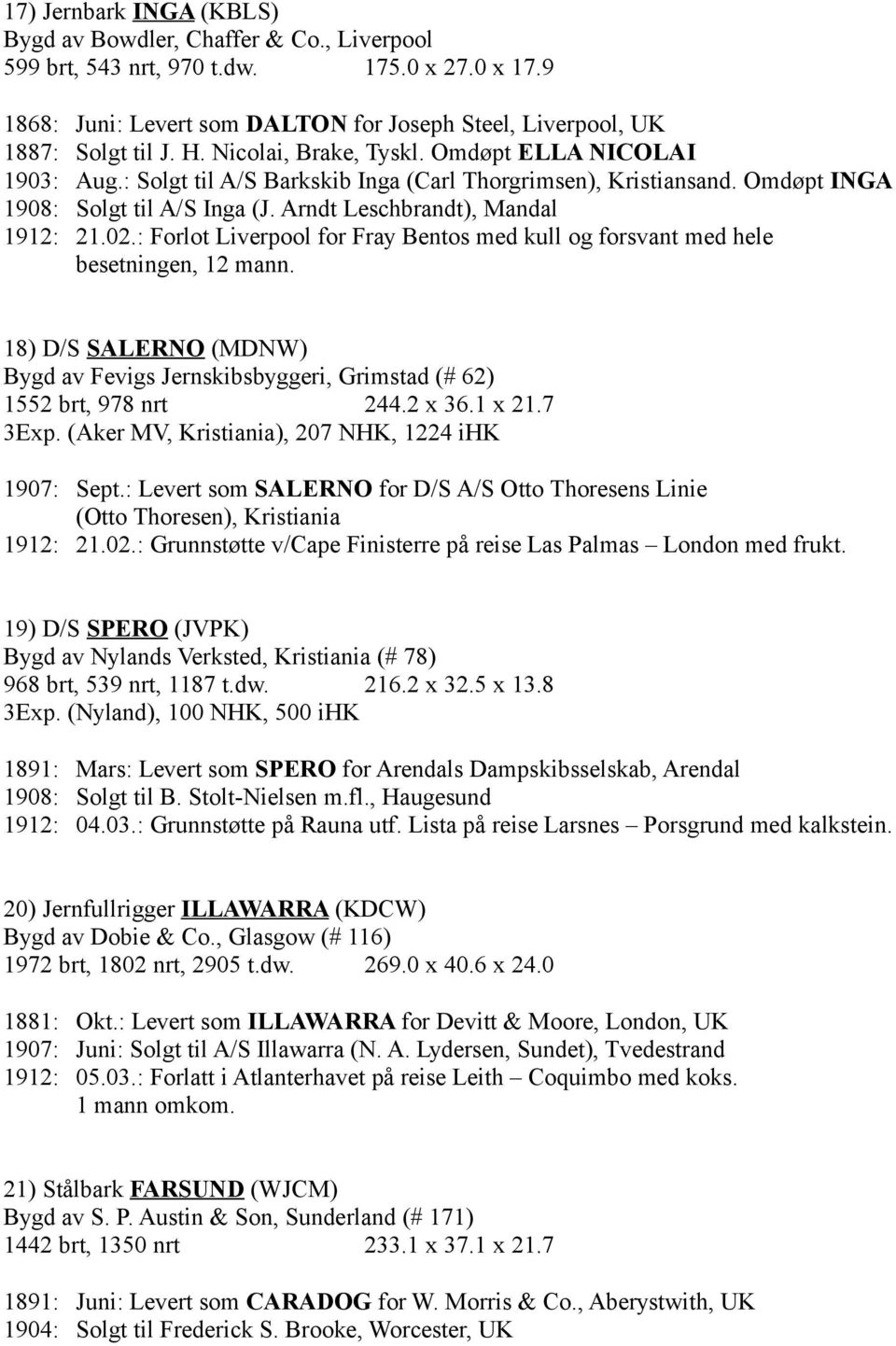 : Forlot Liverpool for Fray Bentos med kull og forsvant med hele besetningen, 12 mann. 18) D/S SALERNO (MDNW) Bygd av Fevigs Jernskibsbyggeri, Grimstad (# 62) 1552 brt, 978 nrt 244.2 x 36.1 x 21.