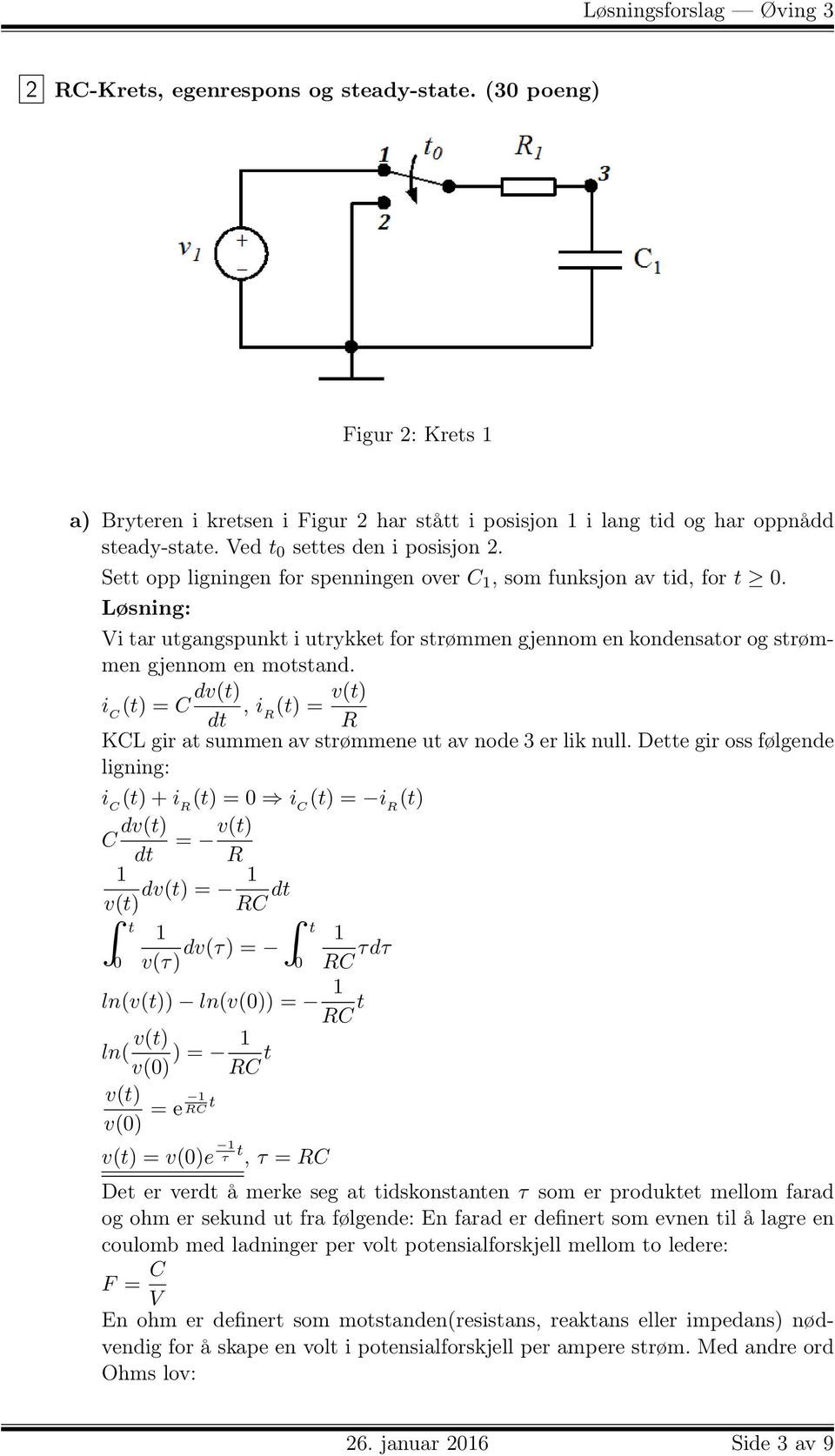 i C (t) = C dv(t), i dt R (t) = v(t) R KCL gir at summen av strømmene ut av node 3 er lik null.