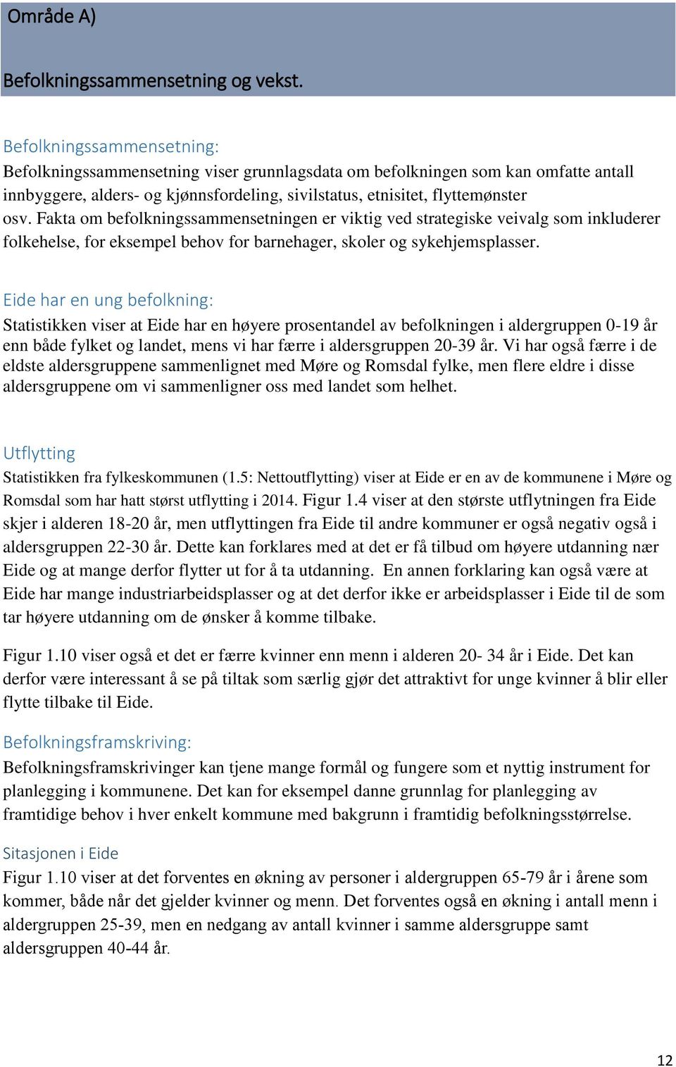 Fakta om befolkningssammensetningen er viktig ved strategiske veivalg som inkluderer folkehelse, for eksempel behov for barnehager, skoler og sykehjemsplasser.