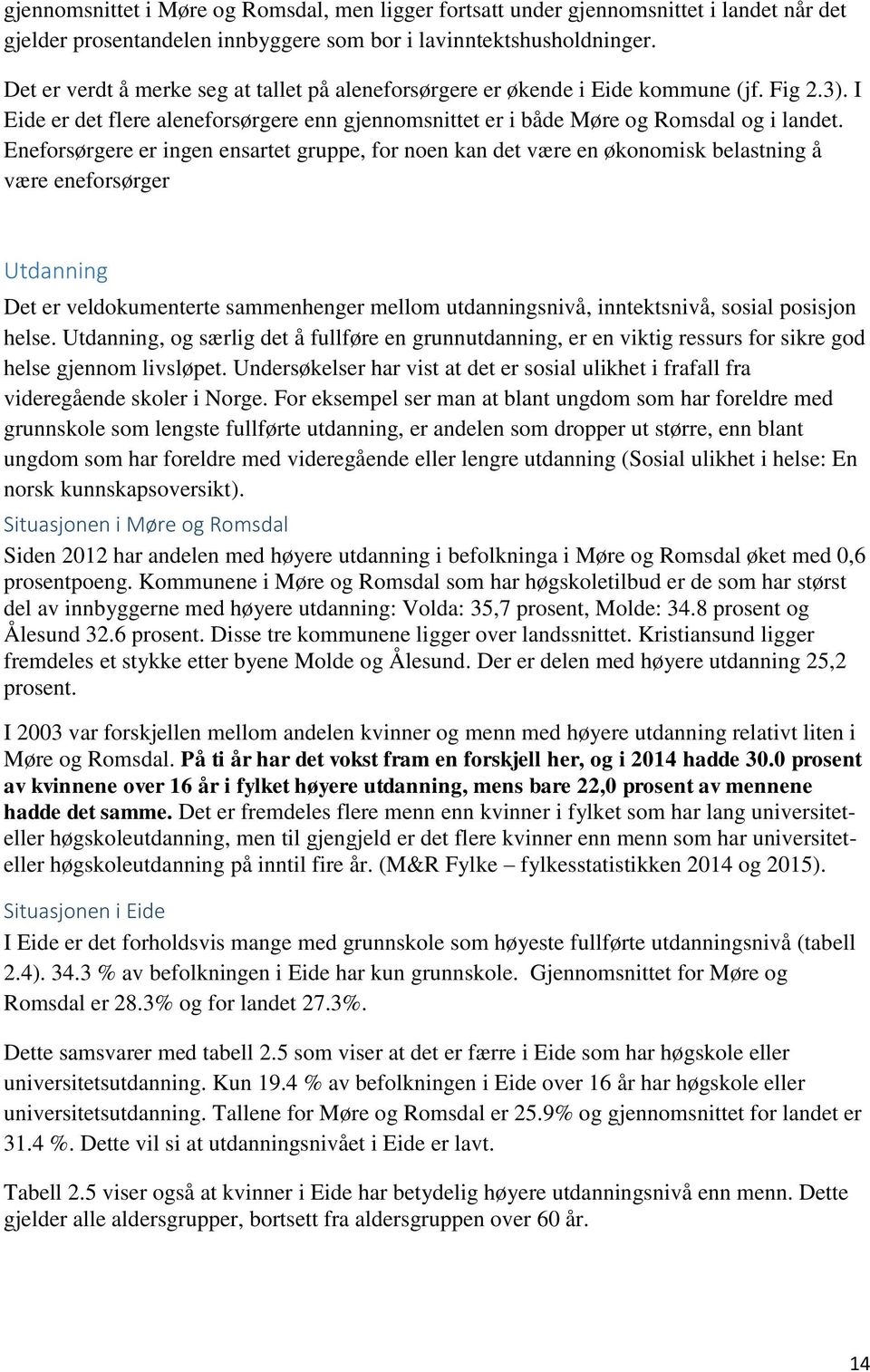 Eneforsørgere er ingen ensartet gruppe, for noen kan det være en økonomisk belastning å være eneforsørger Utdanning Det er veldokumenterte sammenhenger mellom utdanningsnivå, inntektsnivå, sosial