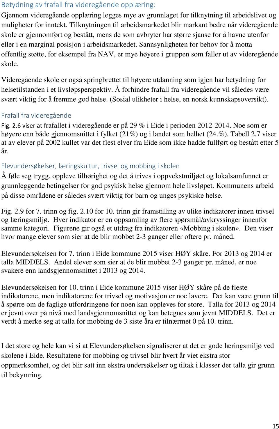 arbeidsmarkedet. Sannsynligheten for behov for å motta offentlig støtte, for eksempel fra NAV, er mye høyere i gruppen som faller ut av videregående skole.