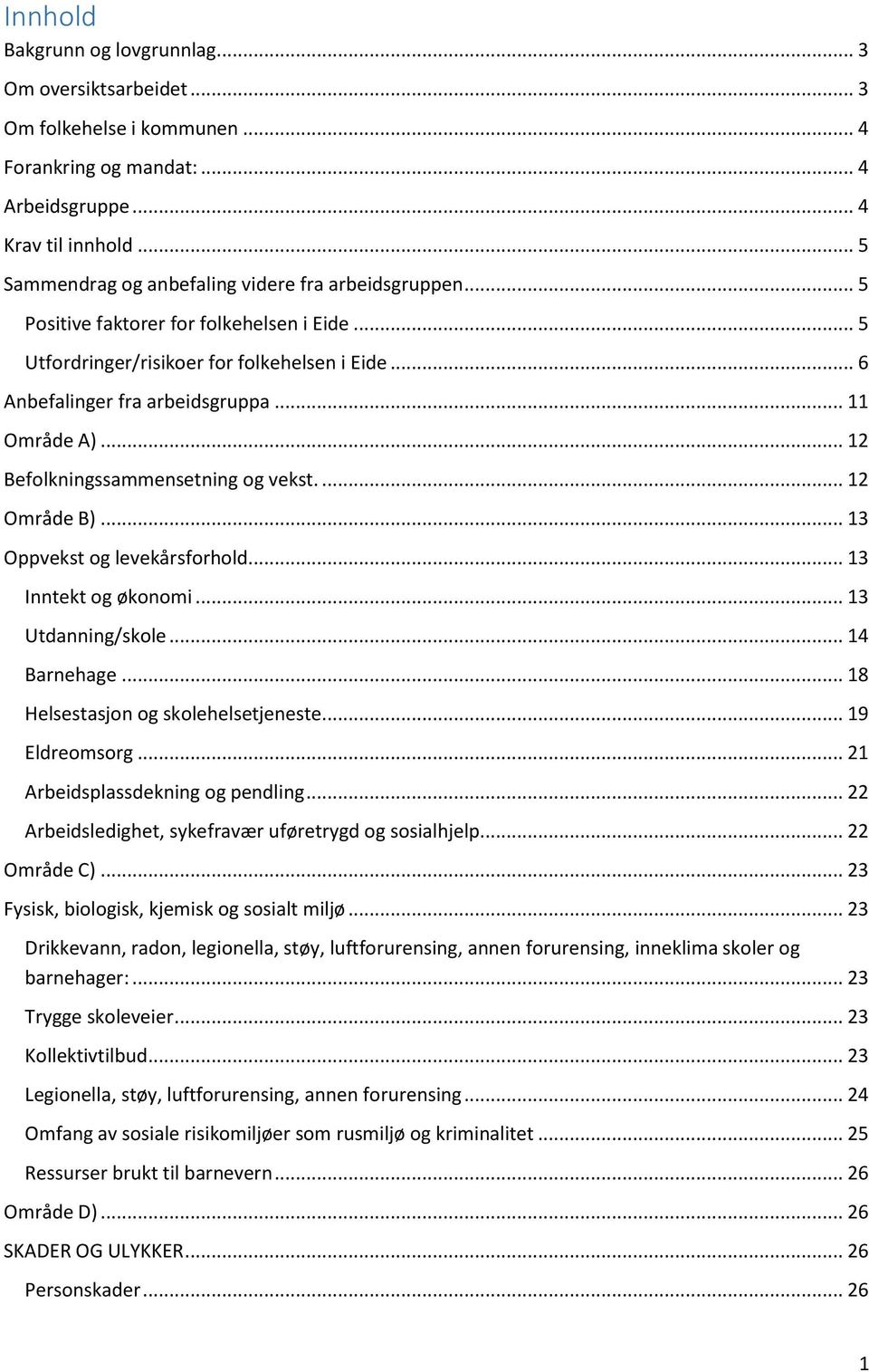 .. 11 Område A)... 12 Befolkningssammensetning og vekst.... 12 Område B)... 13 Oppvekst og levekårsforhold... 13 Inntekt og økonomi... 13 Utdanning/skole... 14 Barnehage.