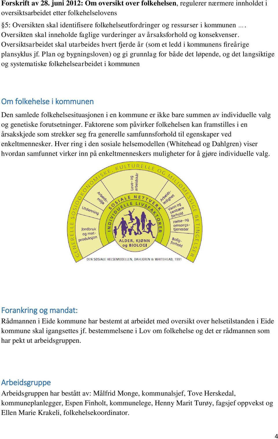 Oversikten skal inneholde faglige vurderinger av årsaksforhold og konsekvenser. Oversiktsarbeidet skal utarbeides hvert fjerde år (som et ledd i kommunens fireårige plansyklus jf.