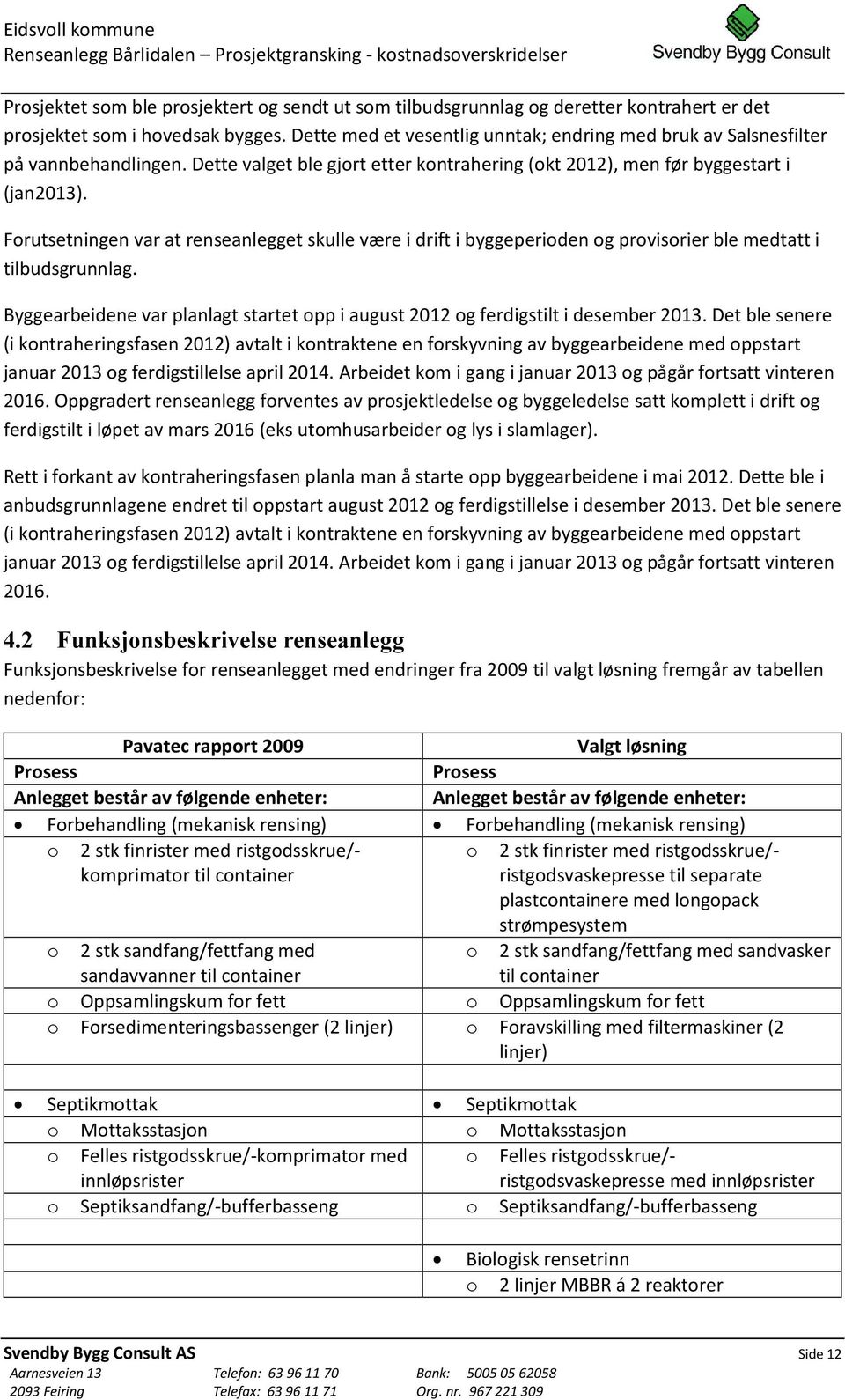 Forutsetningen var at renseanlegget skulle være i drift i byggeperioden og provisorier ble medtatt i tilbudsgrunnlag.