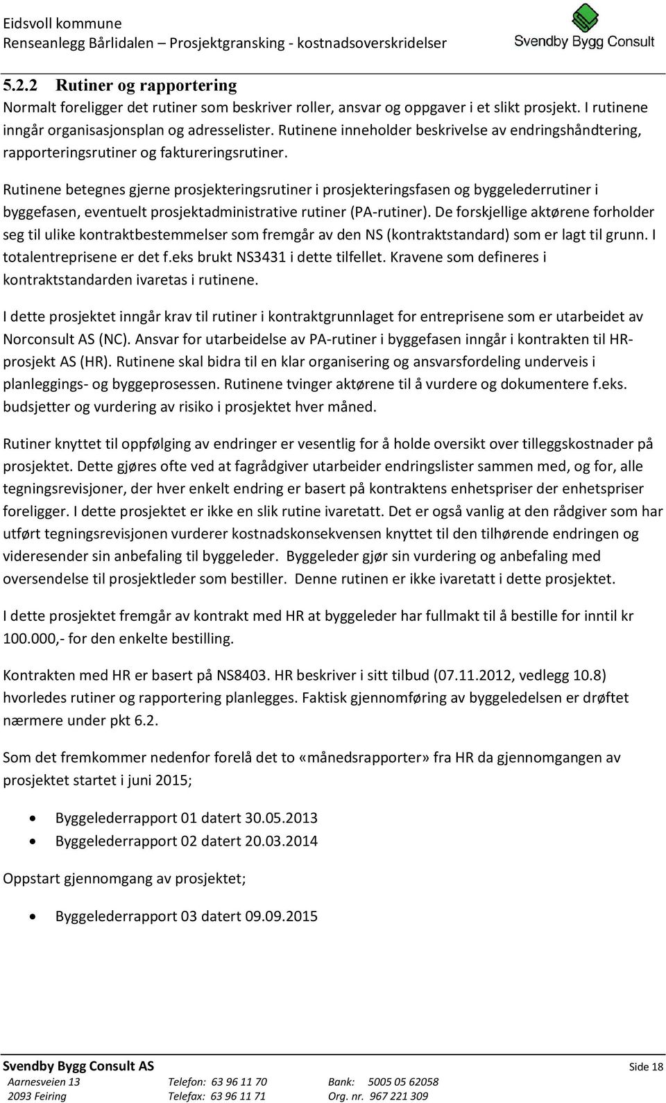 Rutinene betegnes gjerne prosjekteringsrutiner i prosjekteringsfasen og byggelederrutiner i byggefasen, eventuelt prosjektadministrative rutiner (PA-rutiner).