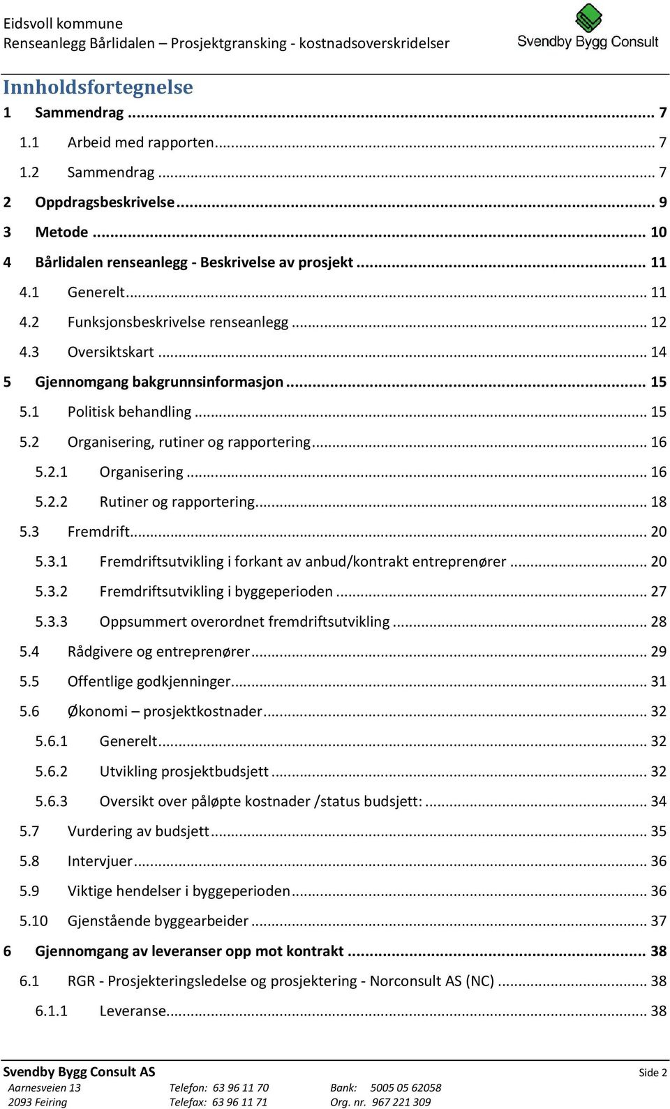 .. 16 5.2.2 Rutiner og rapportering... 18 5.3 Fremdrift... 20 5.3.1 Fremdriftsutvikling i forkant av anbud/kontrakt entreprenører... 20 5.3.2 Fremdriftsutvikling i byggeperioden... 27 5.3.3 Oppsummert overordnet fremdriftsutvikling.