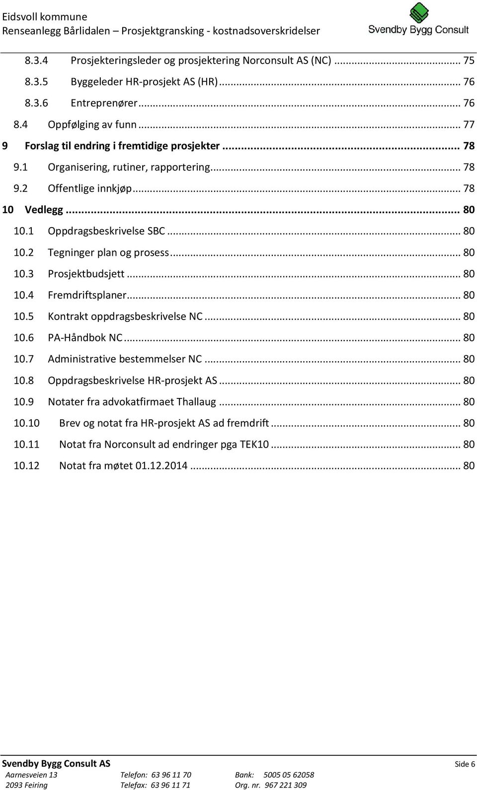 .. 80 10.3 Prosjektbudsjett... 80 10.4 Fremdriftsplaner... 80 10.5 Kontrakt oppdragsbeskrivelse NC... 80 10.6 PA-Håndbok NC... 80 10.7 Administrative bestemmelser NC... 80 10.8 Oppdragsbeskrivelse HR-prosjekt AS.