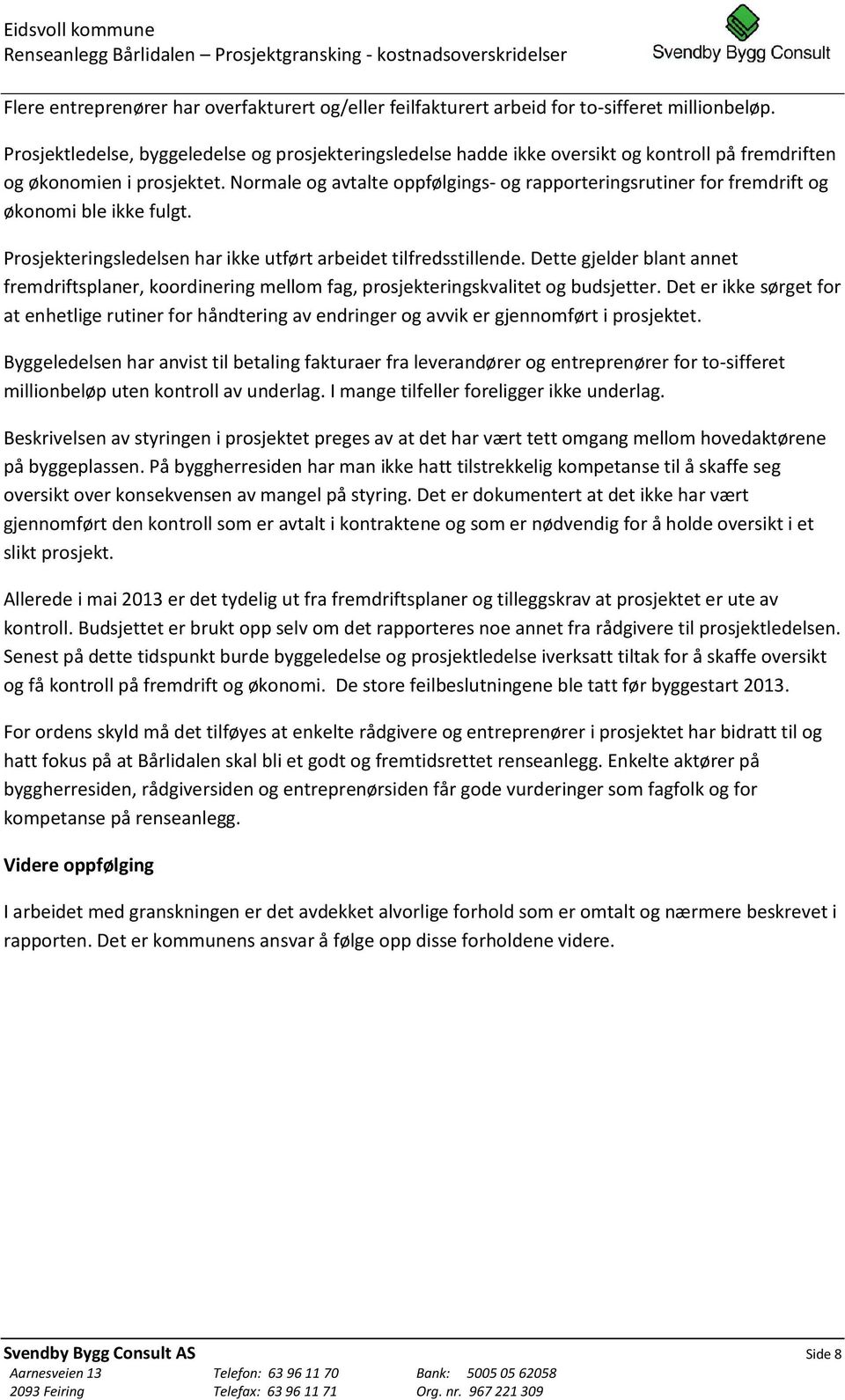 Normale og avtalte oppfølgings- og rapporteringsrutiner for fremdrift og økonomi ble ikke fulgt. Prosjekteringsledelsen har ikke utført arbeidet tilfredsstillende.