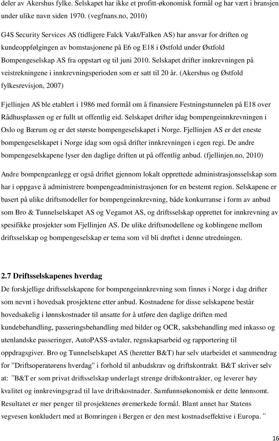 og til juni 2010. Selskapet drifter innkrevningen på veistrekningene i innkrevningsperioden som er satt til 20 år.