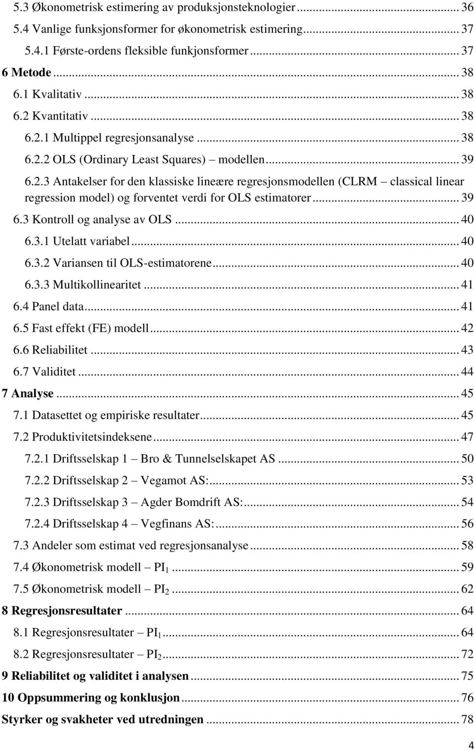 .. 39 6.3 Kontroll og analyse av OLS... 40 6.3.1 Utelatt variabel... 40 6.3.2 Variansen til OLS-estimatorene... 40 6.3.3 Multikollinearitet... 41 6.4 Panel data... 41 6.5 Fast effekt (FE) modell.