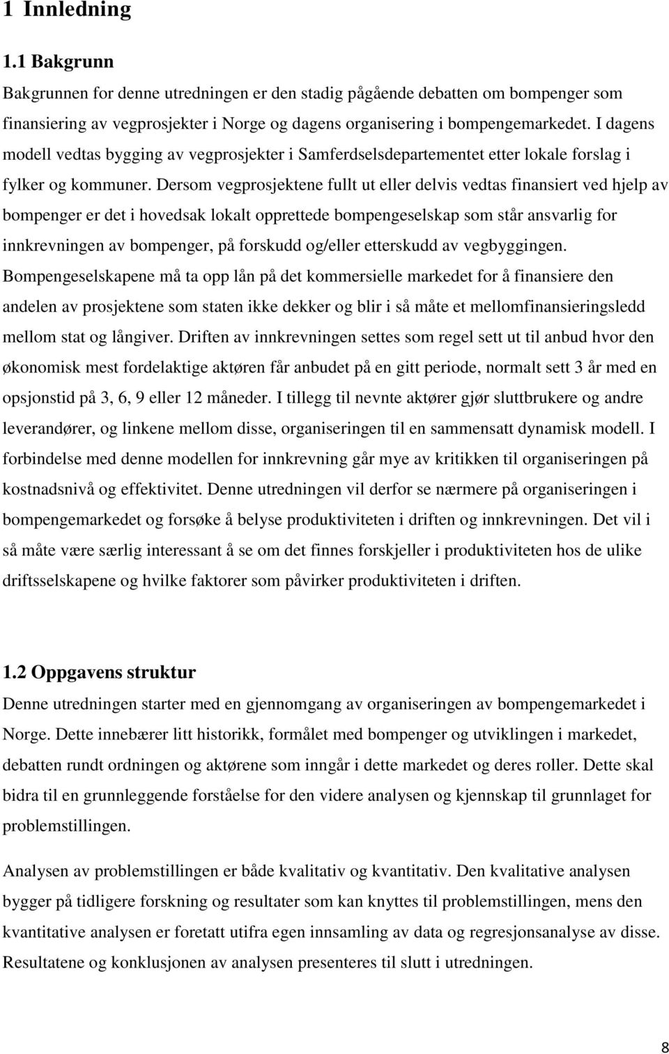 Dersom vegprosjektene fullt ut eller delvis vedtas finansiert ved hjelp av bompenger er det i hovedsak lokalt opprettede bompengeselskap som står ansvarlig for innkrevningen av bompenger, på forskudd