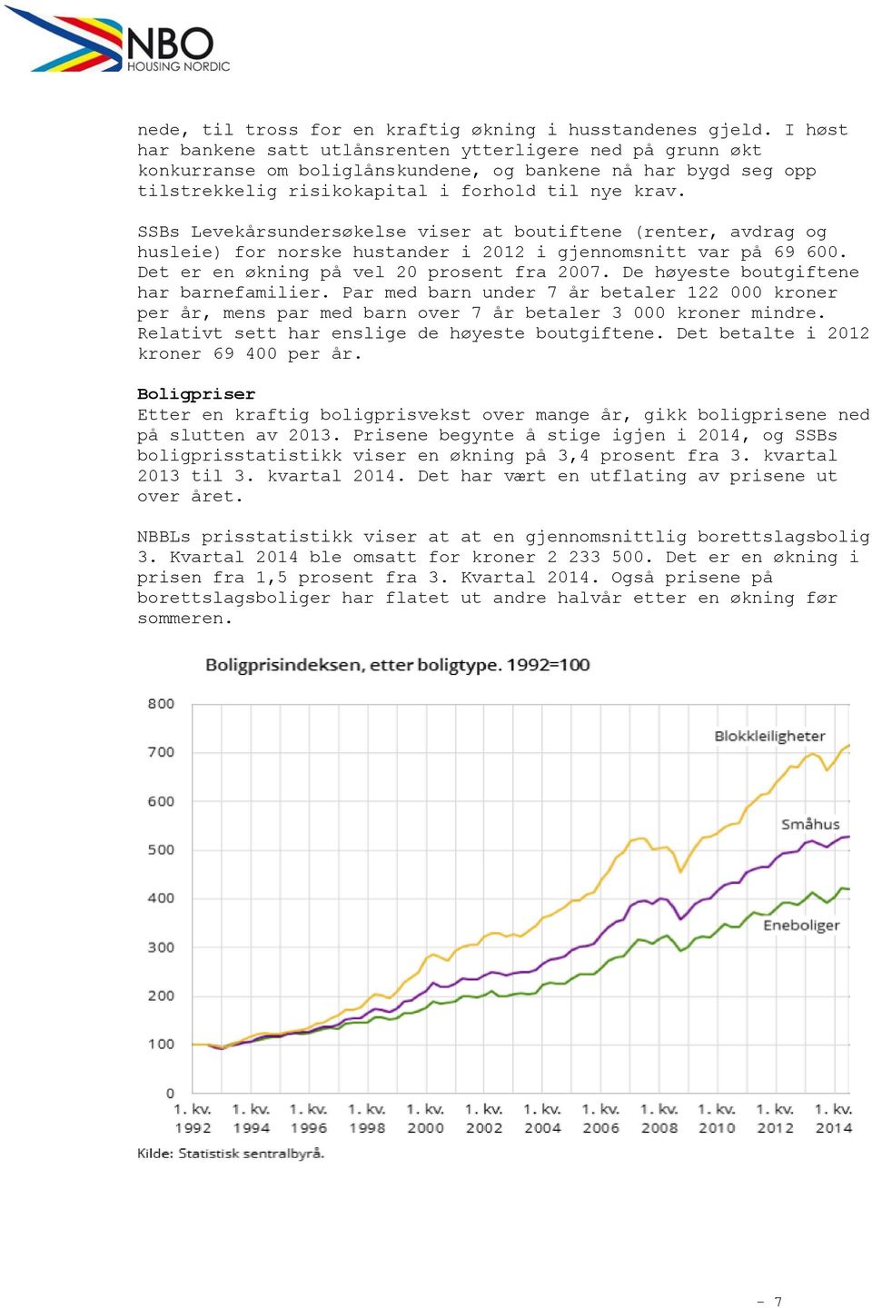 SSBs Levekårsudersøkelse viser a bouifee (reer, avdrag og husleie) for orske husader i 2012 i gjeomsi var på 69 600. De er e økig på vel 20 prose fra 2007. De høyese bougifee har barefamilier.