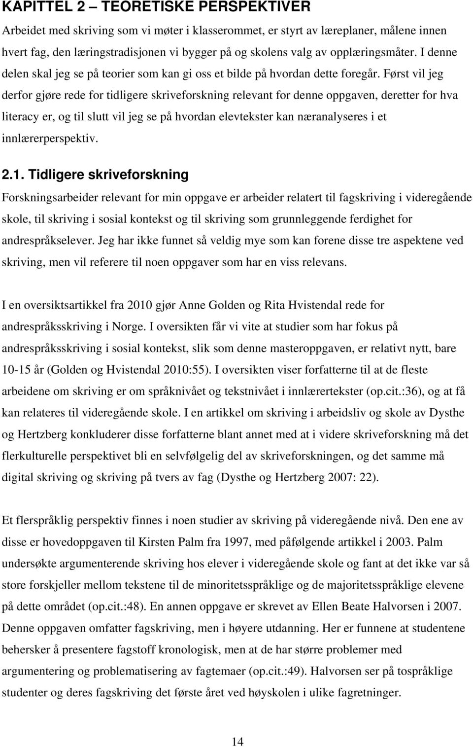 Først vil jeg derfor gjøre rede for tidligere skriveforskning relevant for denne oppgaven, deretter for hva literacy er, og til slutt vil jeg se på hvordan elevtekster kan næranalyseres i et