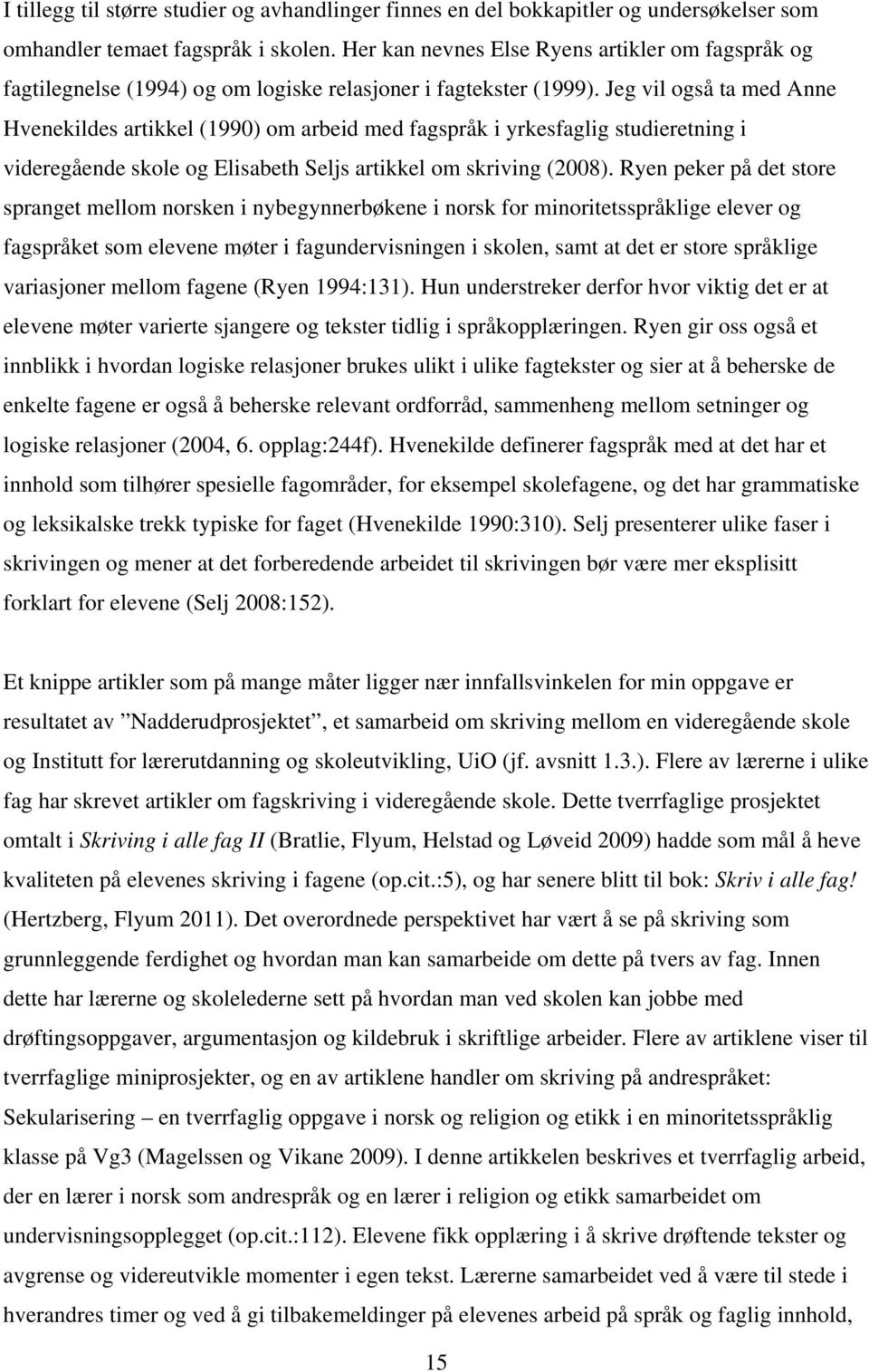 Jeg vil også ta med Anne Hvenekildes artikkel (1990) om arbeid med fagspråk i yrkesfaglig studieretning i videregående skole og Elisabeth Seljs artikkel om skriving (2008).