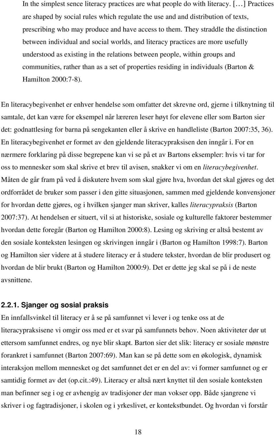 They straddle the distinction between individual and social worlds, and literacy practices are more usefully understood as existing in the relations between people, within groups and communities,