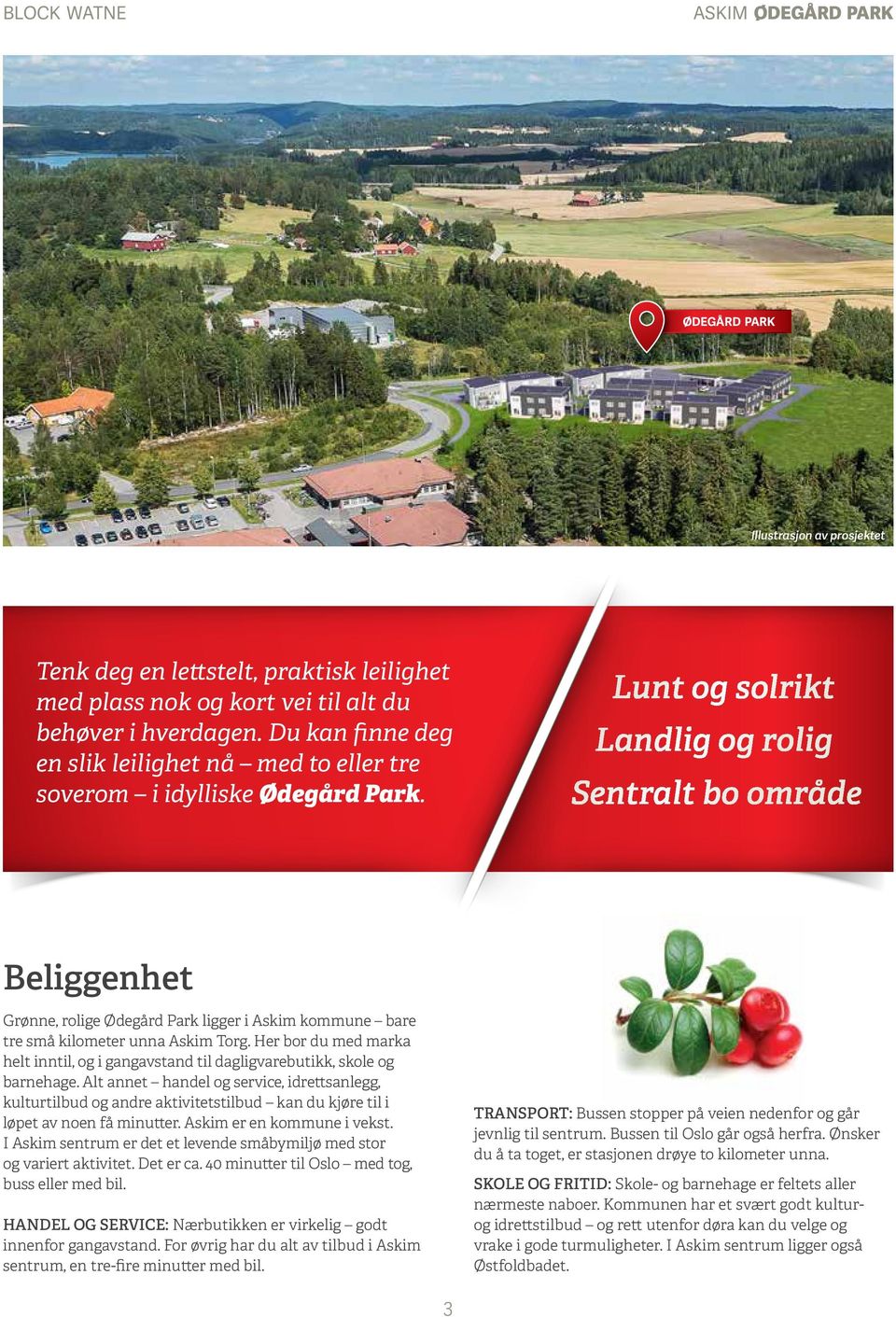 Lunt og solrikt Landlig og rolig Sentralt bo område Beliggenhet Grønne, rolige Ødegård Park ligger i Askim kommune bare tre små kilometer unna Askim Torg.