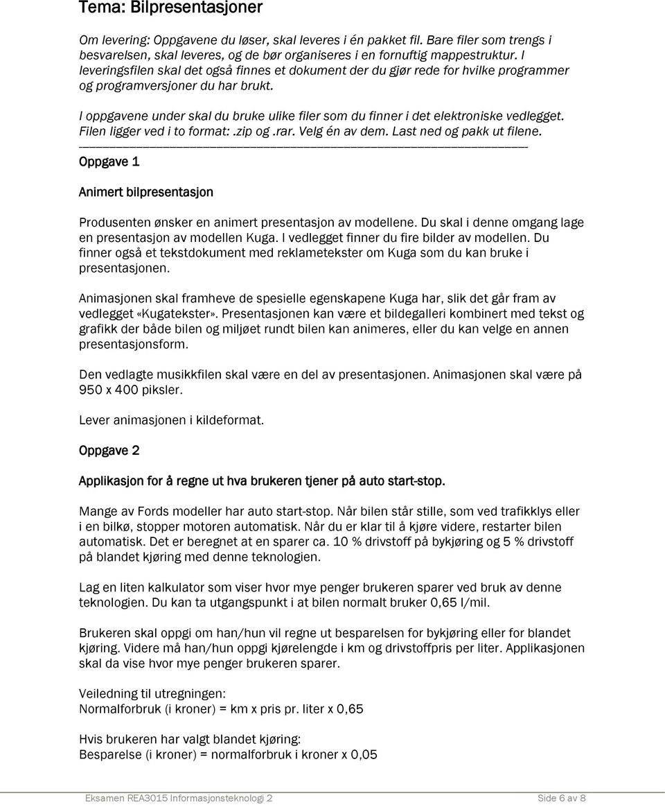 I oppgavene under skal du bruke ulike filer som du finner i det elektroniske vedlegget. Filen ligger ved i to format:.zip og.rar. Velg én av dem. Last ned og pakk ut filene.