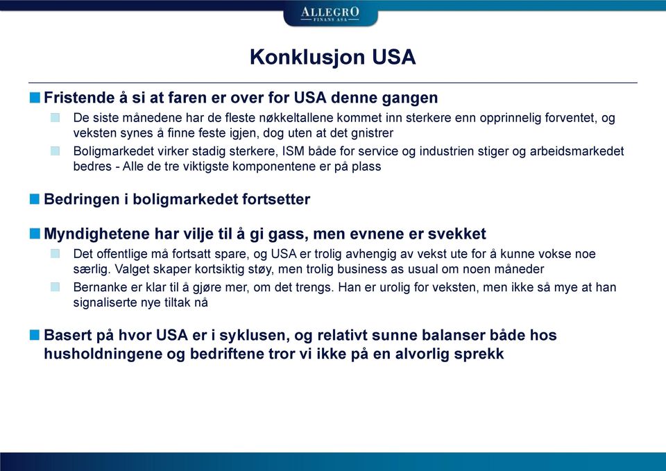 boligmarkedet fortsetter Myndighetene har vilje til å gi gass, men evnene er svekket Det offentlige må fortsatt spare, og USA er trolig avhengig av vekst ute for å kunne vokse noe særlig.