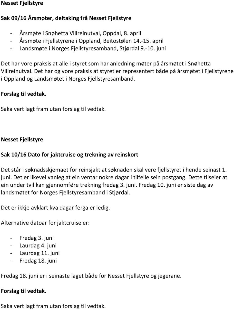 Det har og vore praksis at styret er representert både på årsmøtet i Fjellstyrene i Oppland og Landsmøtet i Norges Fjellstyresamband. Saka vert lagt fram utan forslag til vedtak.