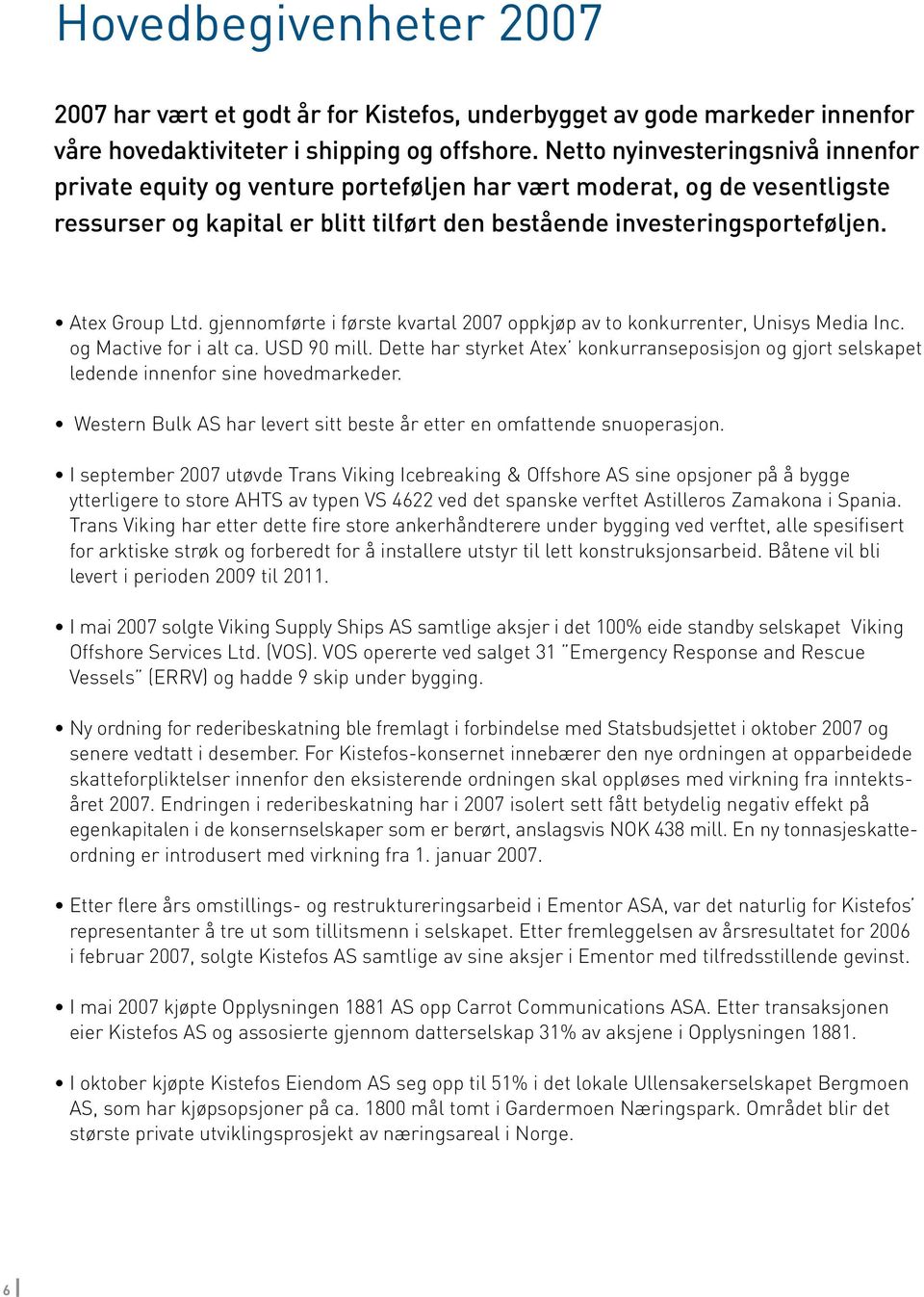 Atex Group Ltd. gjennomførte i første kvartal 2007 oppkjøp av to konkurrenter, Unisys Media Inc. og Mactive for i alt ca. USD 90 mill.