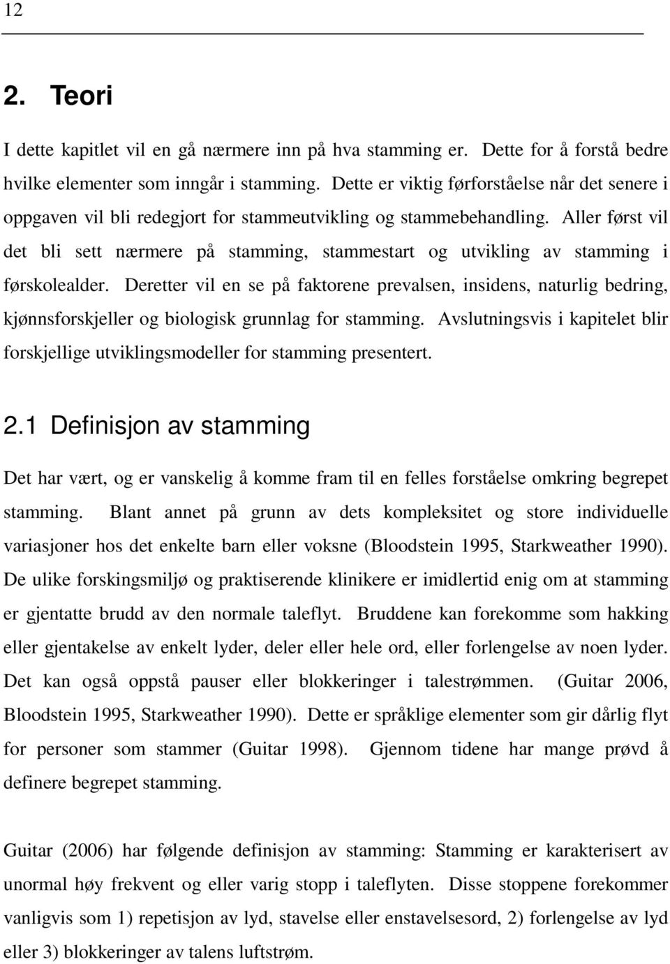 Aller først vil det bli sett nærmere på stamming, stammestart og utvikling av stamming i førskolealder.