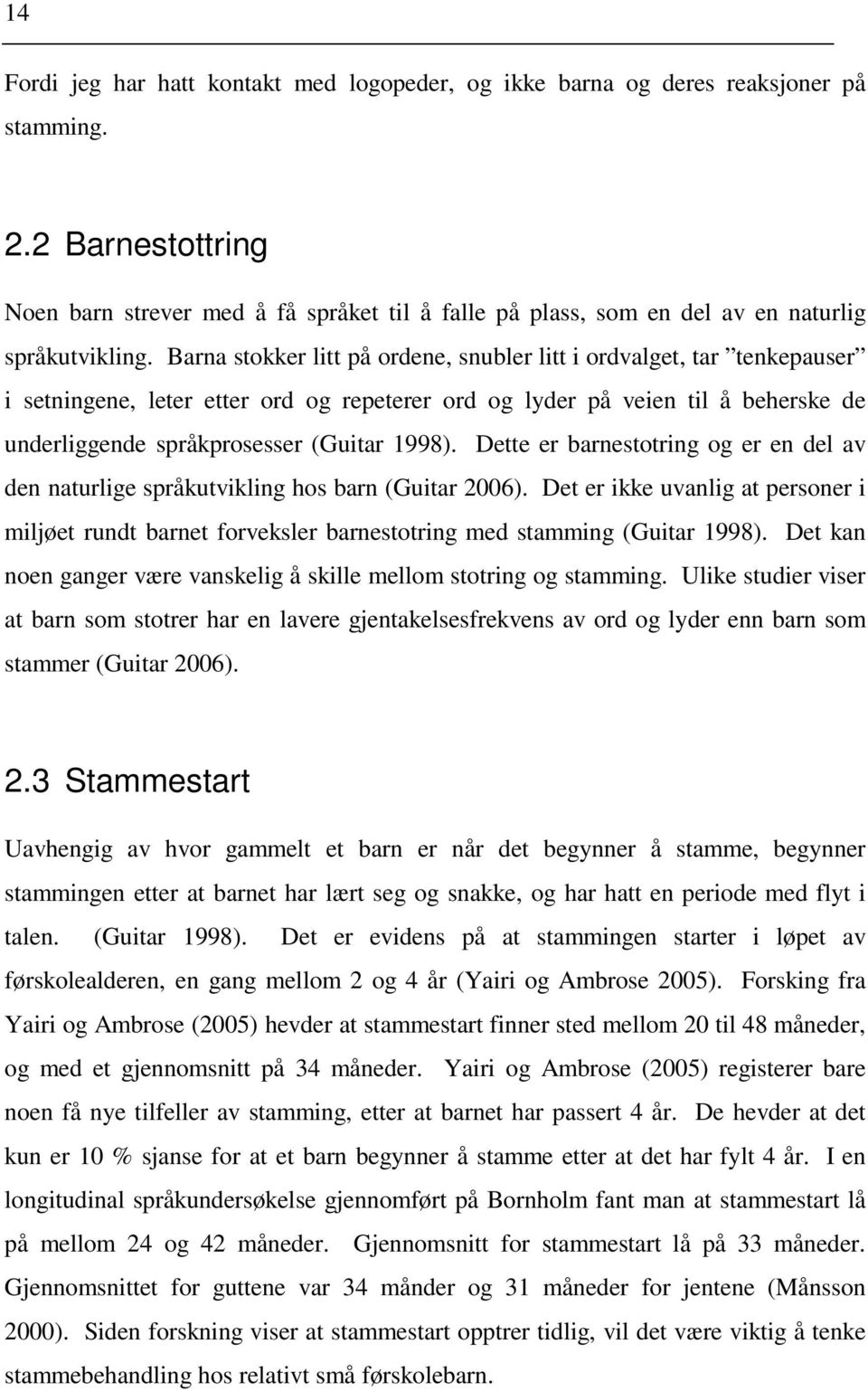 Barna stokker litt på ordene, snubler litt i ordvalget, tar tenkepauser i setningene, leter etter ord og repeterer ord og lyder på veien til å beherske de underliggende språkprosesser (Guitar 1998).