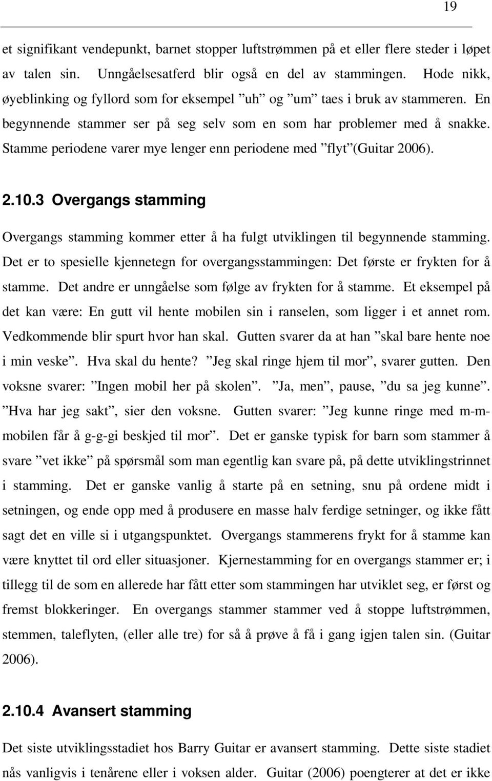 Stamme periodene varer mye lenger enn periodene med flyt (Guitar 2006). 2.10.3 Overgangs stamming Overgangs stamming kommer etter å ha fulgt utviklingen til begynnende stamming.