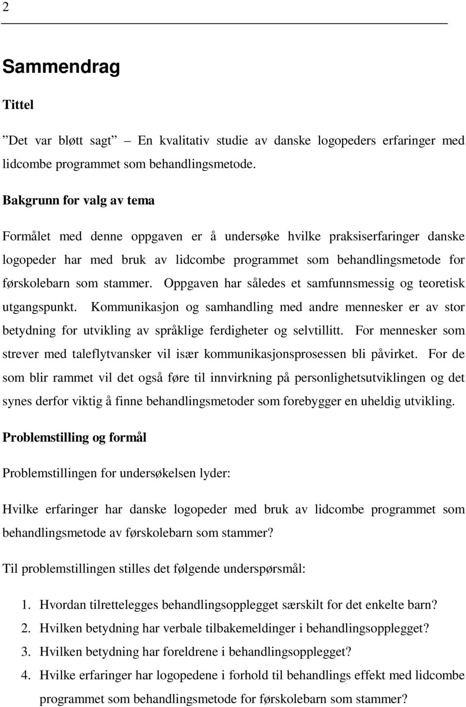 Oppgaven har således et samfunnsmessig og teoretisk utgangspunkt. Kommunikasjon og samhandling med andre mennesker er av stor betydning for utvikling av språklige ferdigheter og selvtillitt.