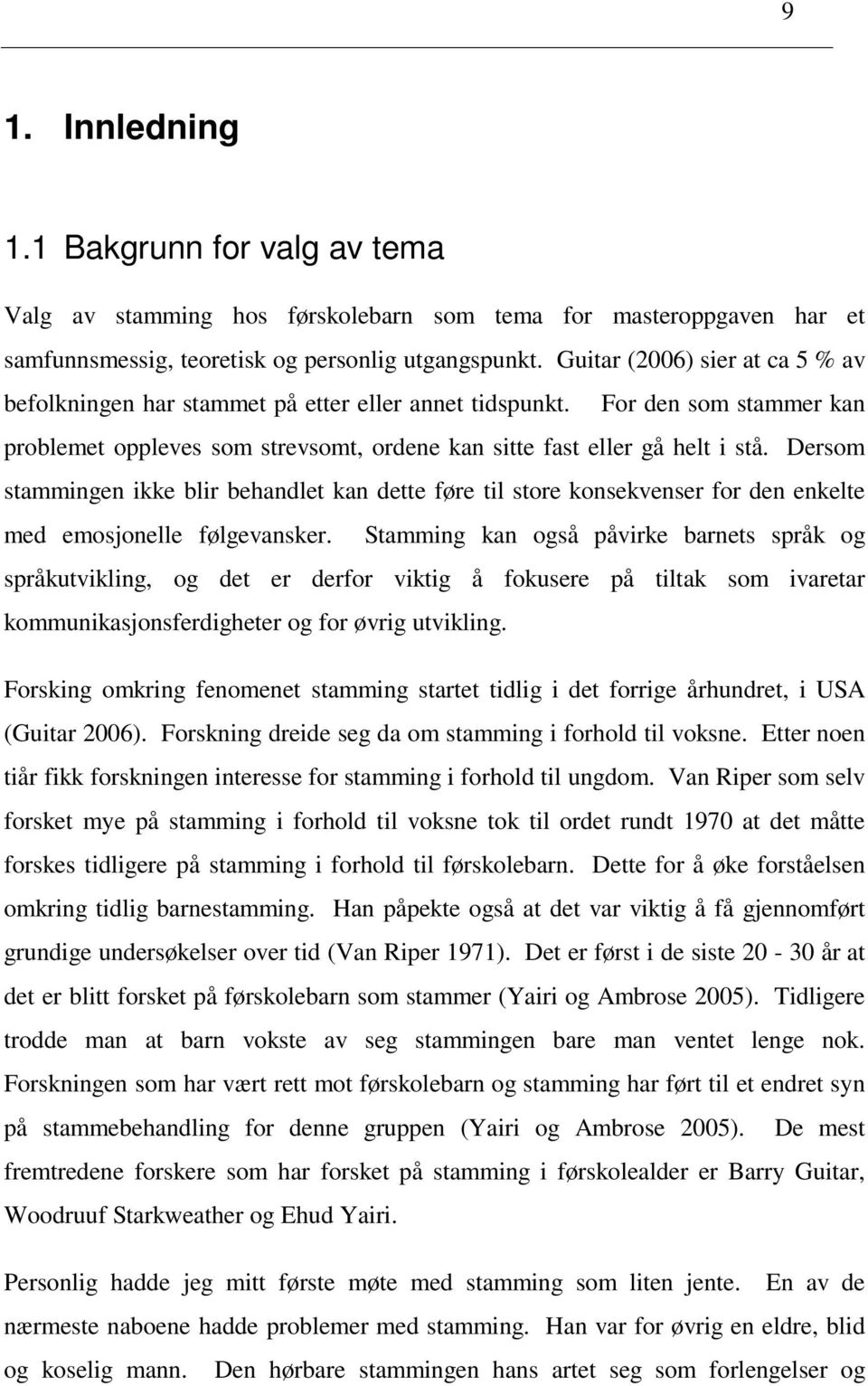 Dersom stammingen ikke blir behandlet kan dette føre til store konsekvenser for den enkelte med emosjonelle følgevansker.