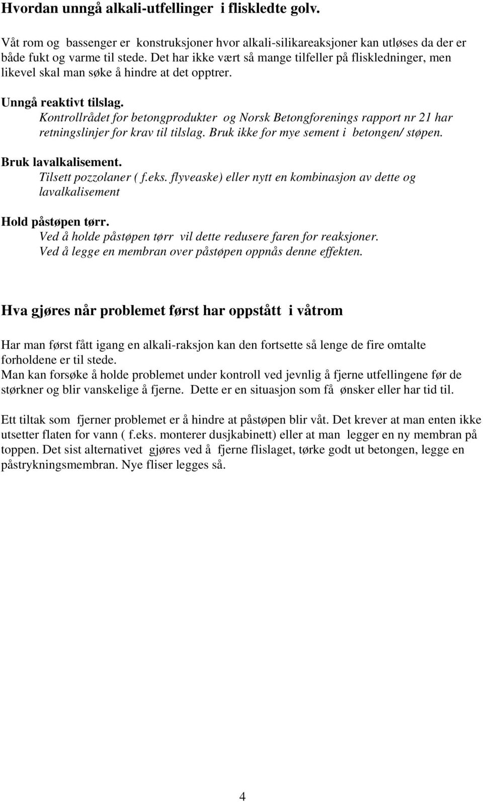 Kontrollrådet for betongprodukter og Norsk Betongforenings rapport nr 21 har retningslinjer for krav til tilslag. Bruk ikke for mye sement i betongen/ støpen. Bruk lavalkalisement.