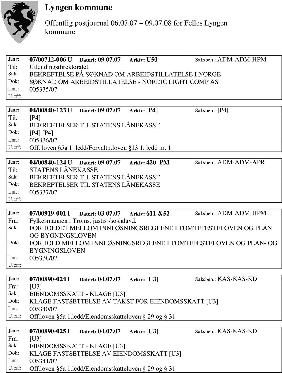 nr: 04/00840-123 U Datert: 09.07.07 Arkiv: [P4] Saksbeh.: [P4] Til: [P4] Sak: BEKREFTELSER TIL STATENS LÅNEKASSE Dok: [P4] [P4] Lnr.: 005336/07 Off. loven 5a 1. ledd/forvaltn.loven 13 1. ledd nr. 1 J.