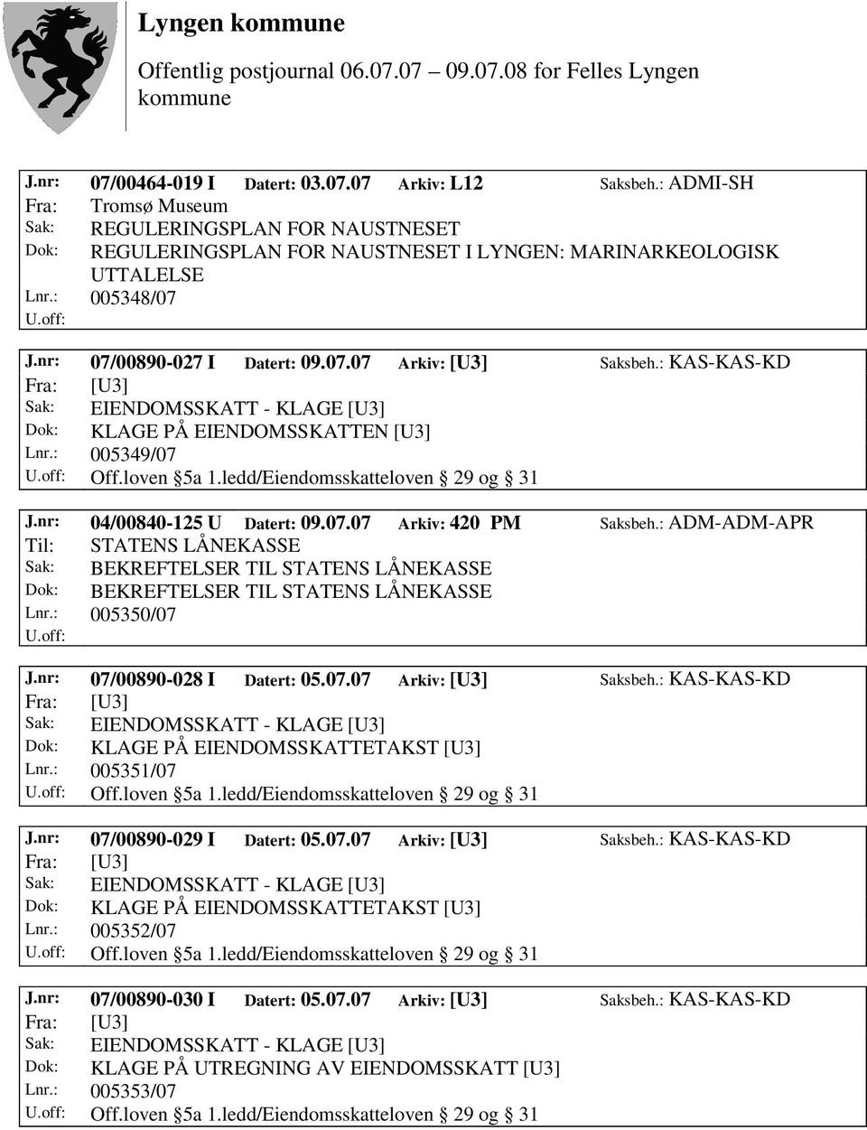 : KAS-KAS-KD Dok: KLAGE PÅ EIENDOMSSKATTEN [U3] Lnr.: 005349/07 Off.loven 5a 1.ledd/Eiendomsskatteloven 29 og 31 J.nr: 04/00840-125 U Datert: 09.07.07 Arkiv: 420 PM Saksbeh.