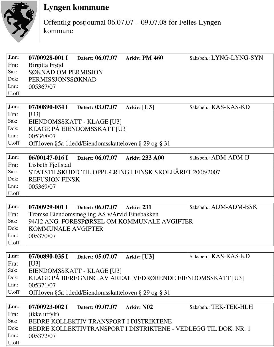 : ADM-ADM-IJ Fra: Lisbeth Fjellstad Sak: STATSTILSKUDD TIL OPPLÆRING I FINSK SKOLEÅRET 2006/2007 Dok: REFUSJON FINSK Lnr.: 005369/07 J.nr: 07/00929-001 I Datert: 06.07.07 Arkiv: 231 Saksbeh.