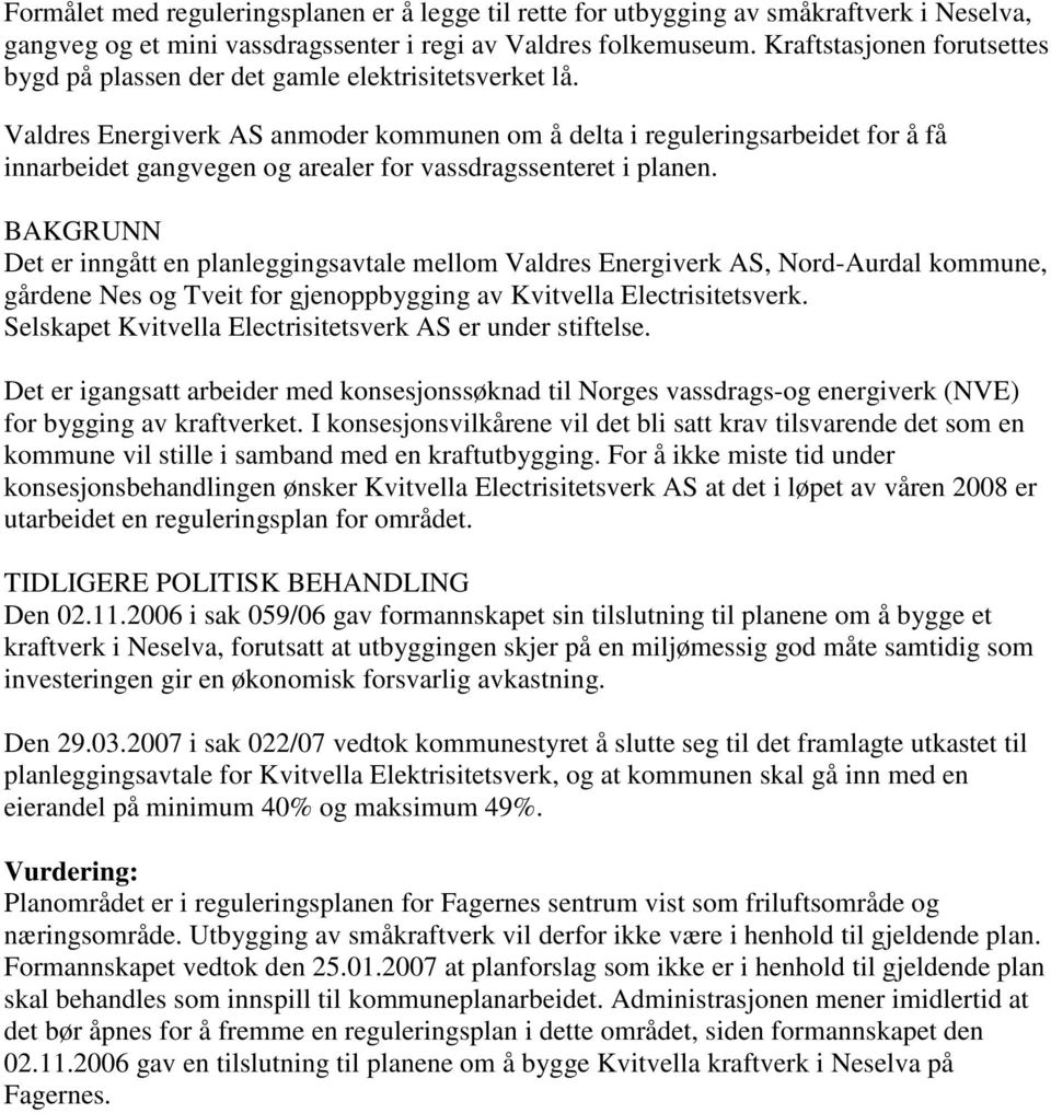 Valdres Energiverk AS anmoder kommunen om å delta i reguleringsarbeidet for å få innarbeidet gangvegen og arealer for vassdragssenteret i planen.