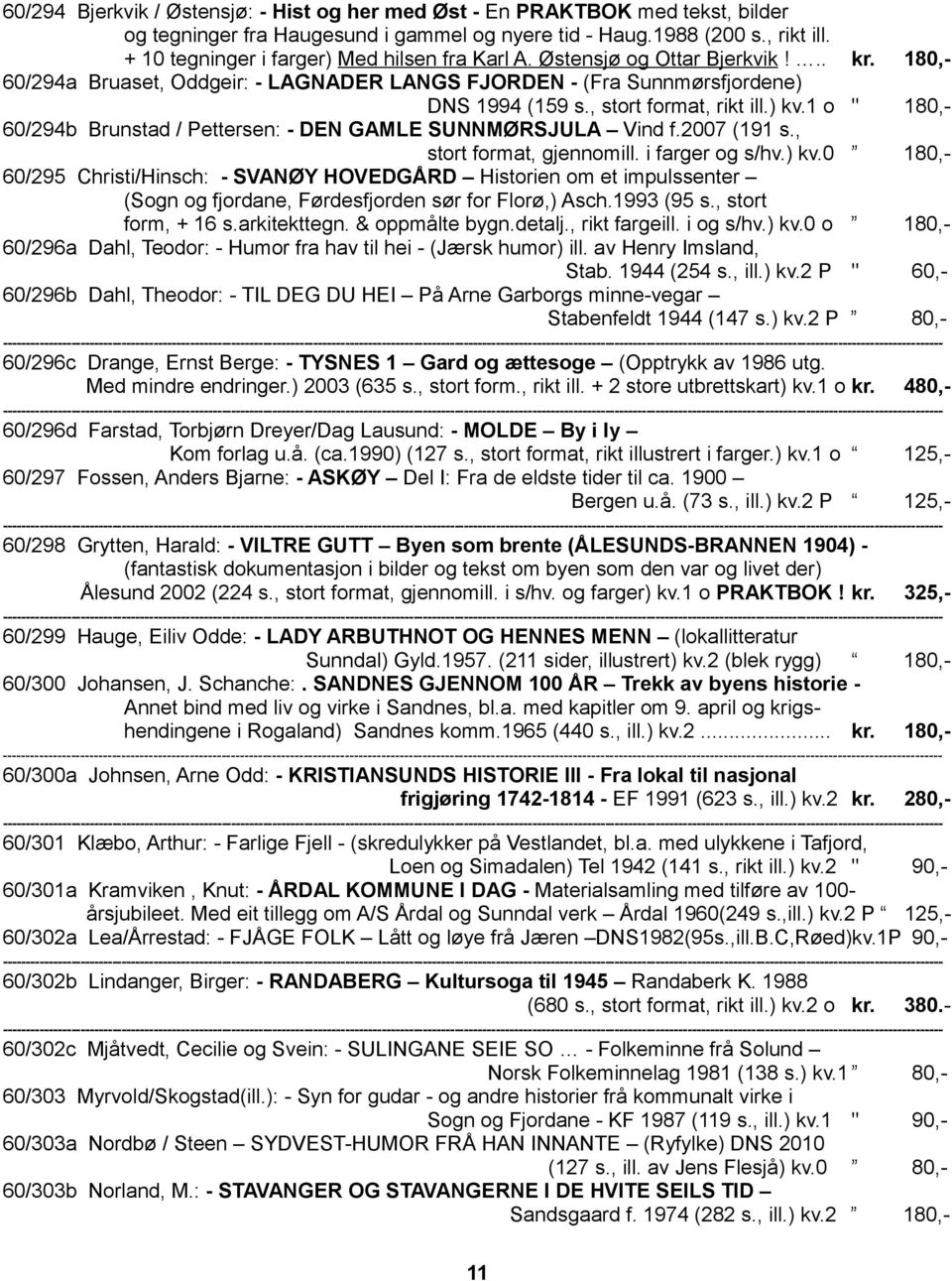 , stort format, rikt ill.) kv.1 o " 180,- 60/294b Brunstad / Pettersen: - DEN GAMLE SUNNMØRSJULA Vind f.2007 (191 s., stort format, gjennomill. i farger og s/hv.) kv.0 180,- 60/295 Christi/Hinsch: - SVANØY HOVEDGÅRD Historien om et impulssenter (Sogn og fjordane, Førdesfjorden sør for Florø,) Asch.