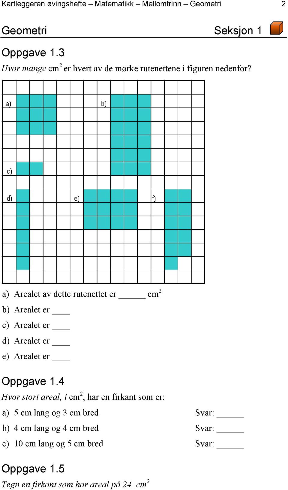 a) Arealet av dette rutenettet er cm 2 b) Arealet er c) Arealet er d) Arealet er e) Arealet er Oppgave 1.