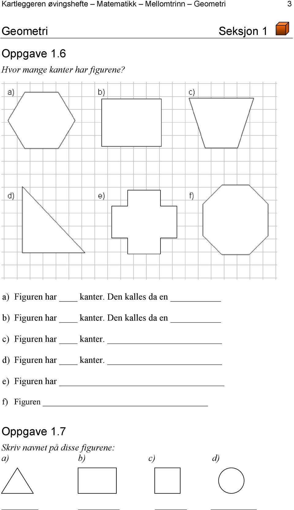 Den kalles da en b) Figuren har kanter. Den kalles da en c) Figuren har kanter.