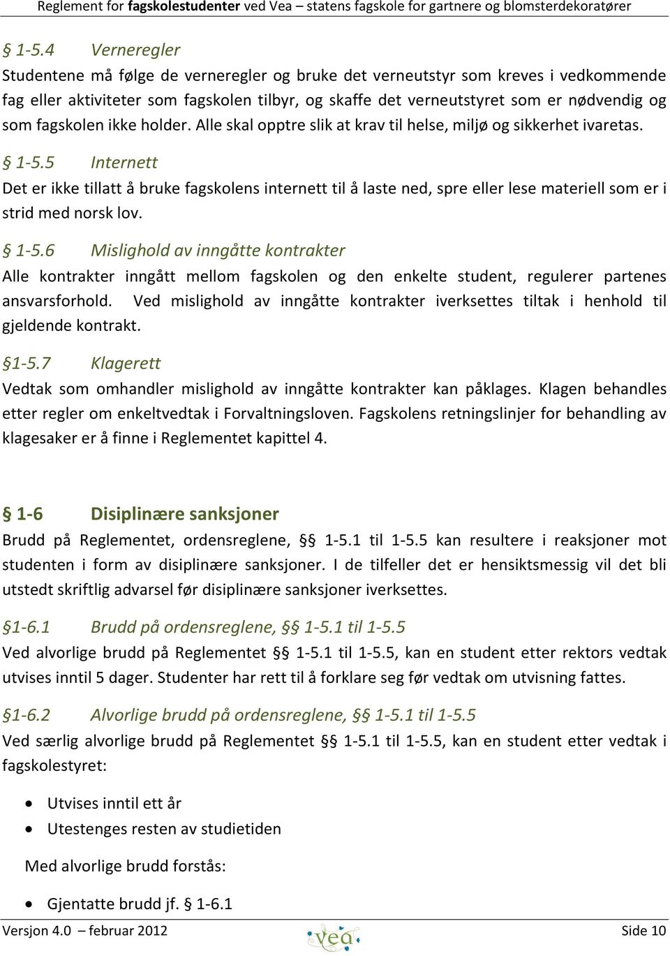 5 Internett Det er ikke tillatt å bruke fagskolens internett til å laste ned, spre eller lese materiell som er i strid med norsk lov. 1-5.