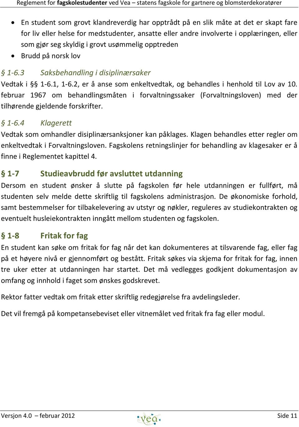 februar 1967 om behandlingsmåten i forvaltningssaker (Forvaltningsloven) med der tilhørende gjeldende forskrifter. 1-6.4 Klagerett Vedtak som omhandler disiplinærsanksjoner kan påklages.