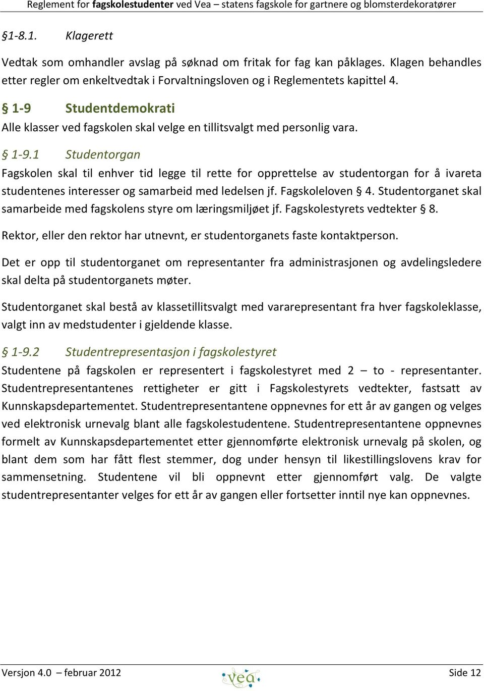 1 Studentorgan Fagskolen skal til enhver tid legge til rette for opprettelse av studentorgan for å ivareta studentenes interesser og samarbeid med ledelsen jf. Fagskoleloven 4.