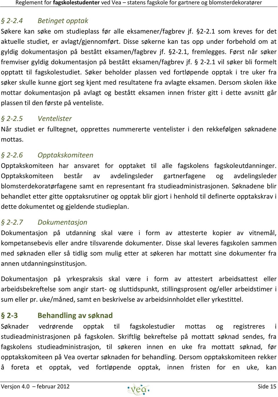 2-2.1 vil søker bli formelt opptatt til fagskolestudiet. Søker beholder plassen ved fortløpende opptak i tre uker fra søker skulle kunne gjort seg kjent med resultatene fra avlagte eksamen.