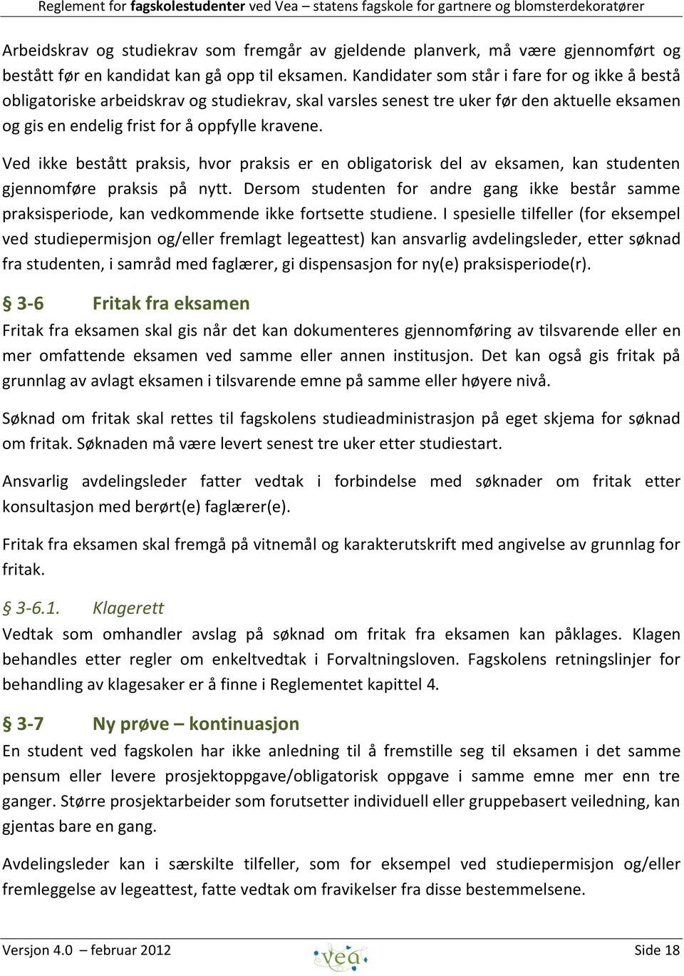 Ved ikke bestått praksis, hvor praksis er en obligatorisk del av eksamen, kan studenten gjennomføre praksis på nytt.