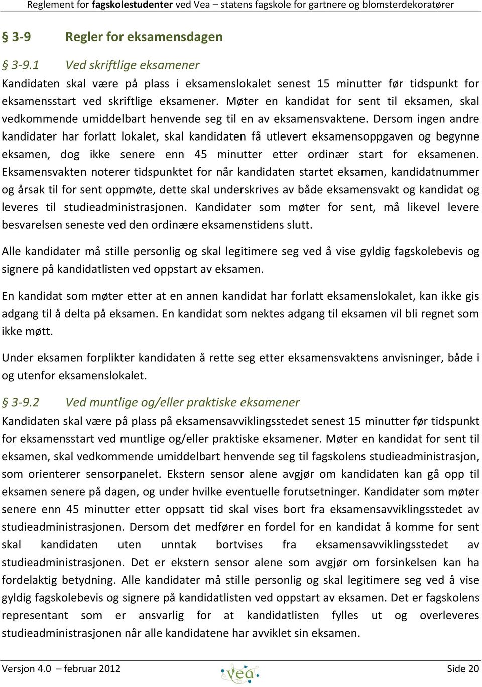 Dersom ingen andre kandidater har forlatt lokalet, skal kandidaten få utlevert eksamensoppgaven og begynne eksamen, dog ikke senere enn 45 minutter etter ordinær start for eksamenen.