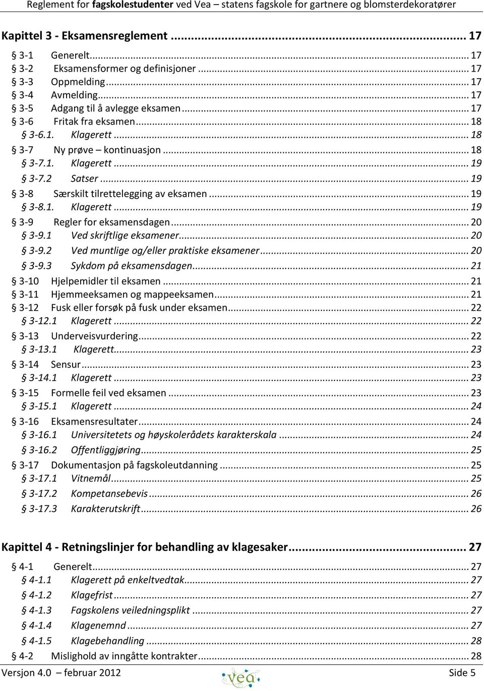 .. 20 3-9.1 Ved skriftlige eksamener... 20 3-9.2 Ved muntlige og/eller praktiske eksamener... 20 3-9.3 Sykdom på eksamensdagen... 21 3-10 Hjelpemidler til eksamen.