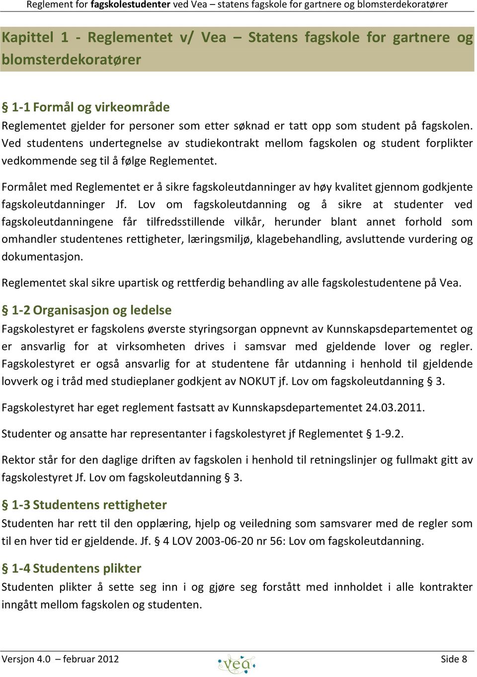 Formålet med Reglementet er å sikre fagskoleutdanninger av høy kvalitet gjennom godkjente fagskoleutdanninger Jf.