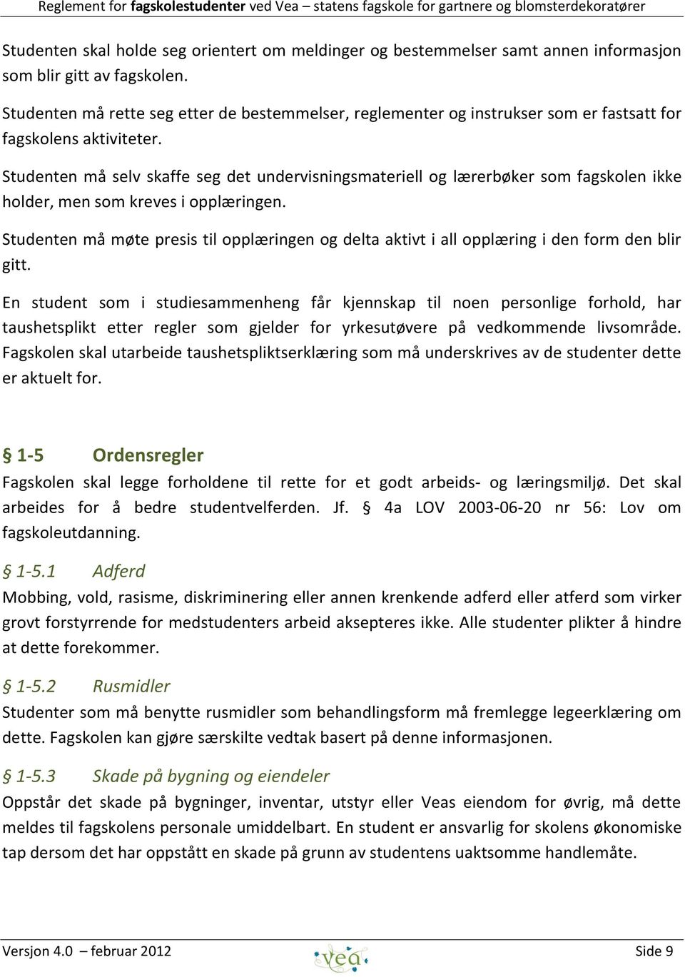 Studenten må selv skaffe seg det undervisningsmateriell og lærerbøker som fagskolen ikke holder, men som kreves i opplæringen.