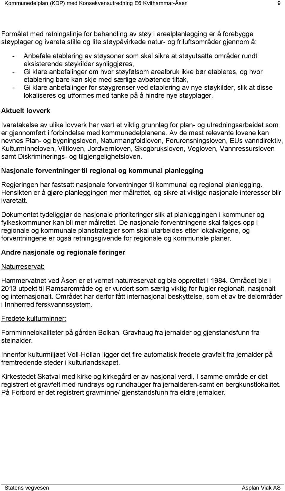 støyfølsom arealbruk ikke bør etableres, og hvor etablering bare kan skje med særlige avbøtende tiltak, - Gi klare anbefalinger for støygrenser ved etablering av nye støykilder, slik at disse