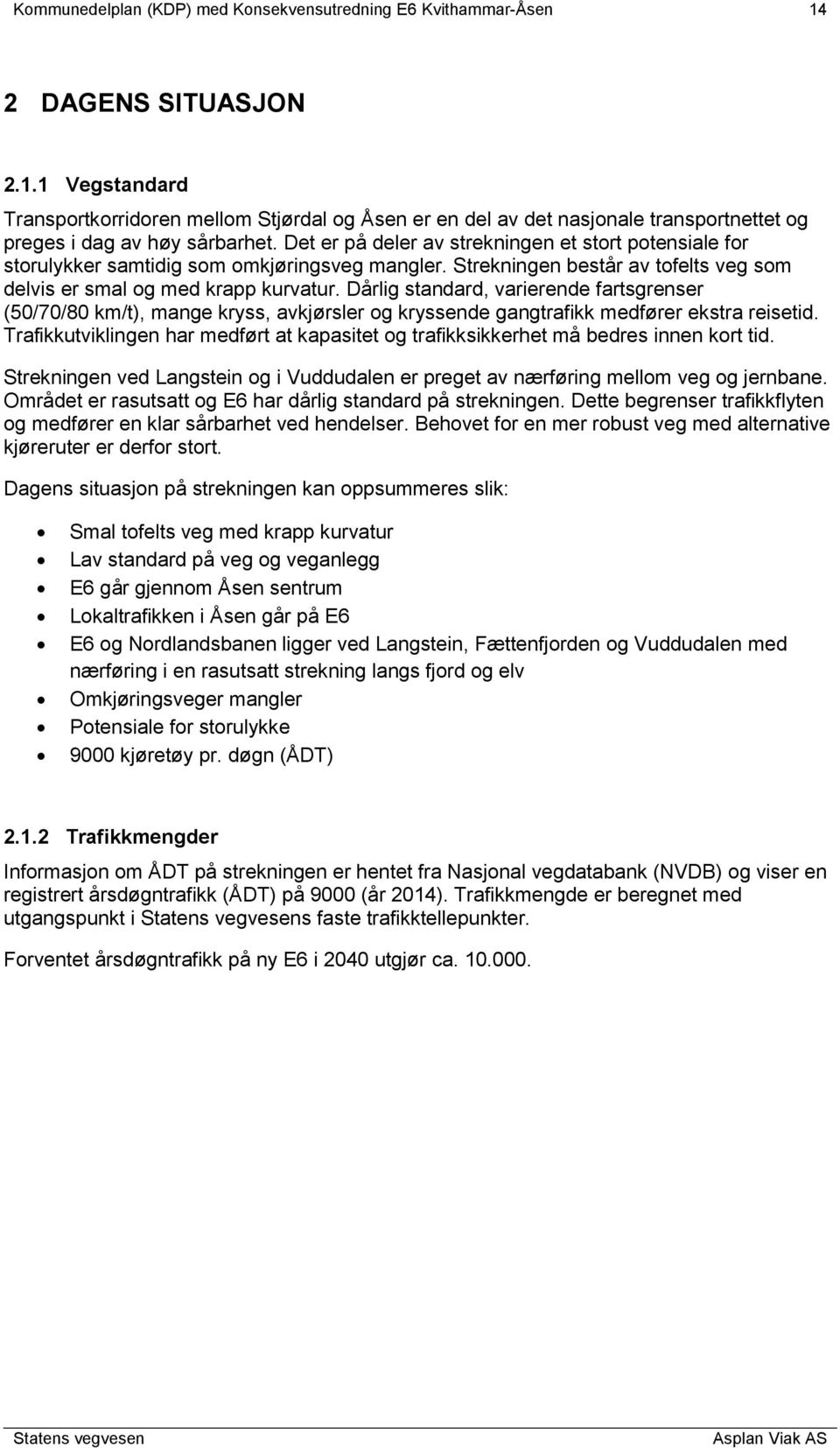 Dårlig standard, varierende fartsgrenser (50/70/80 km/t), mange kryss, avkjørsler og kryssende gangtrafikk medfører ekstra reisetid.