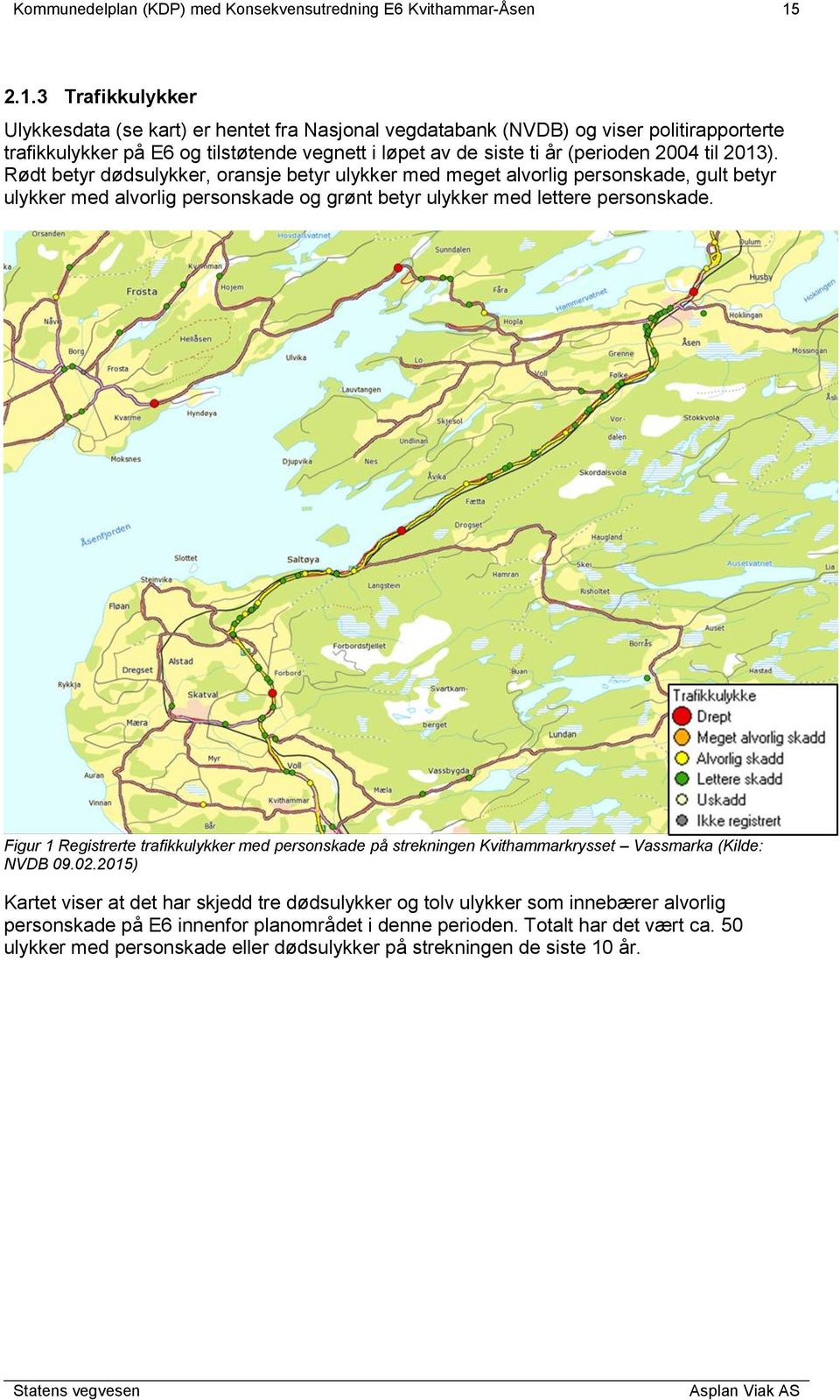 til 2013). Rødt betyr dødsulykker, oransje betyr ulykker med meget alvorlig personskade, gult betyr ulykker med alvorlig personskade og grønt betyr ulykker med lettere personskade.