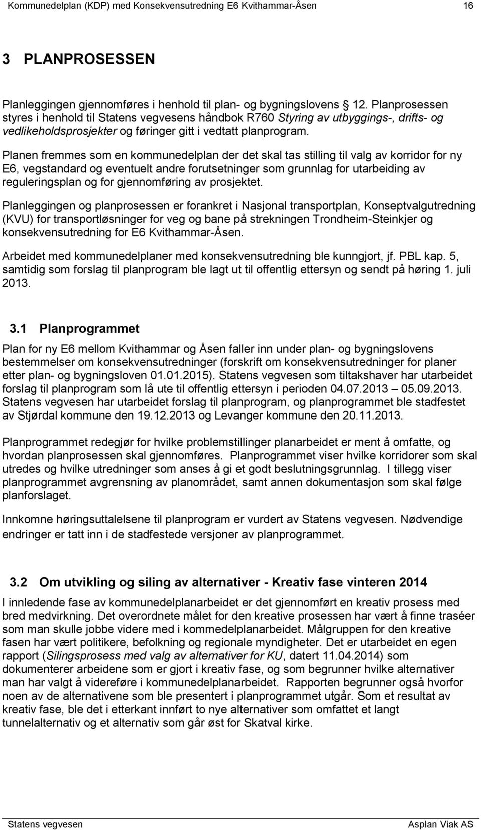 Planen fremmes som en kommunedelplan der det skal tas stilling til valg av korridor for ny E6, vegstandard og eventuelt andre forutsetninger som grunnlag for utarbeiding av reguleringsplan og for